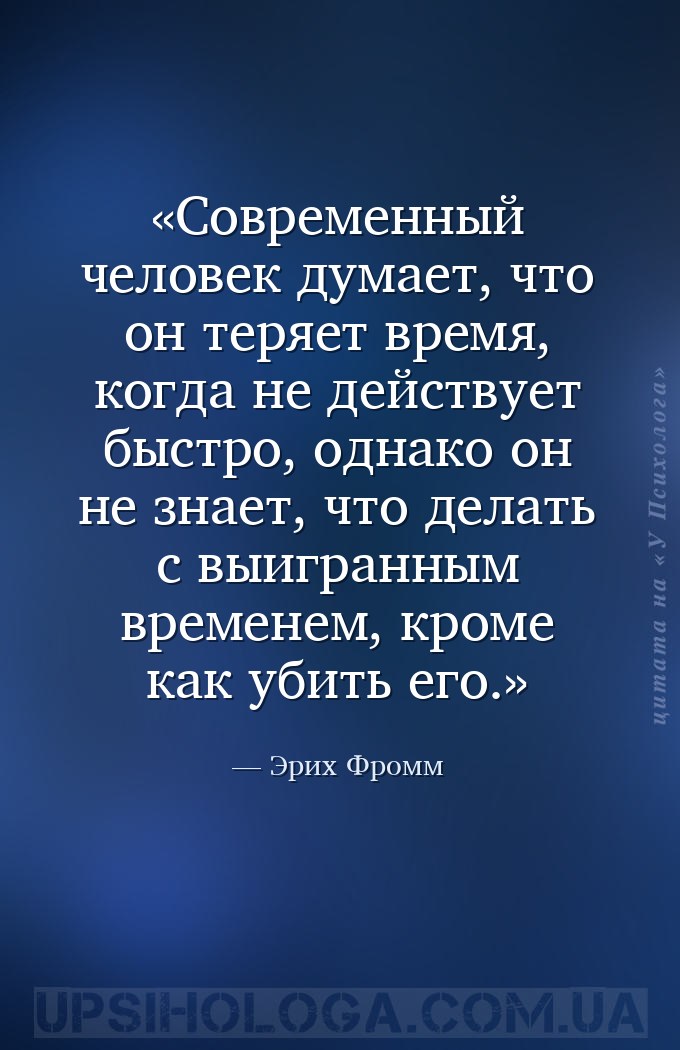 Современный человек думает, что он теряет время, когда не действует быстро,... — Эрих Фромм