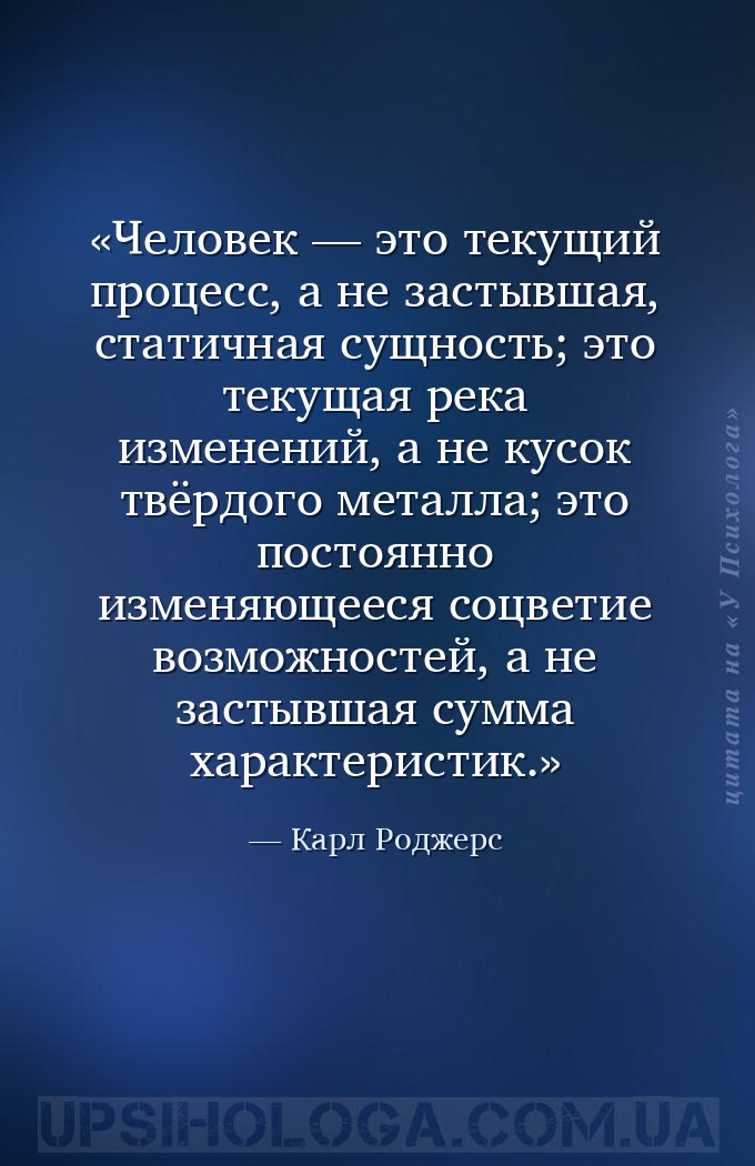 Человек — это текущий процесс, а не застывшая, статичная сущность; это теку... — Карл Роджерс