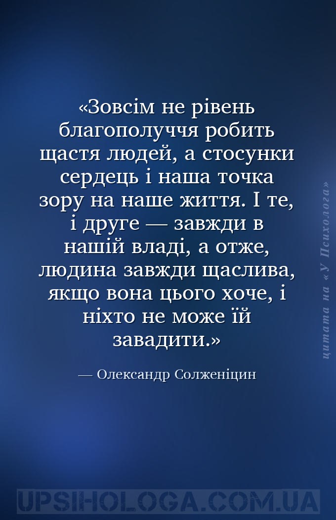 Зовсім не рівень благополуччя робить щастя людей, а стосунки сердець і наша... — Олександр Солженіцин