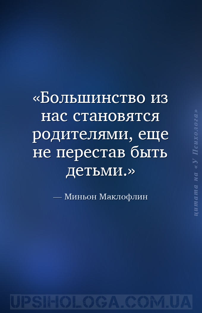 Большинство из нас становятся родителями, еще не перестав быть детьми. — Миньон Маклофлин
