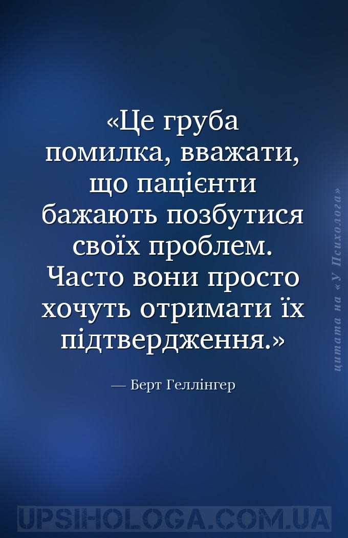 Це груба помилка, вважати, що пацієнти бажають позбутися своїх проблем. Час... — Берт Геллінгер