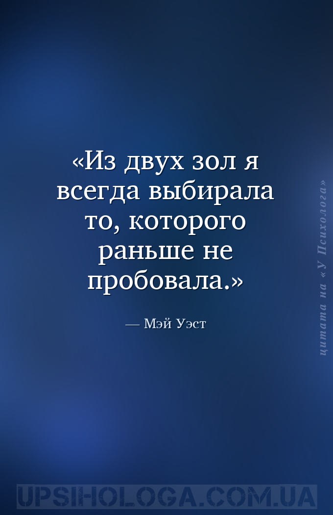 Из двух зол я всегда выбирала то, которого раньше не пробовала. — Мэй Уэст