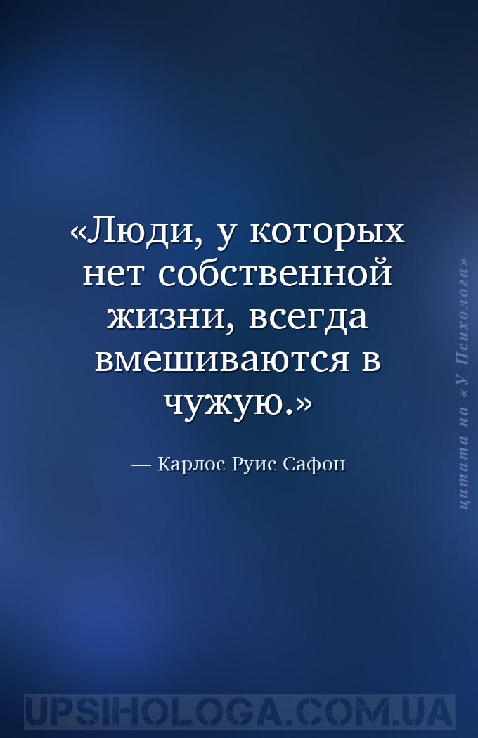 Люди, у которых нет собственной жизни, всегда вмешиваются в чужую. — Карлос Руис Сафон