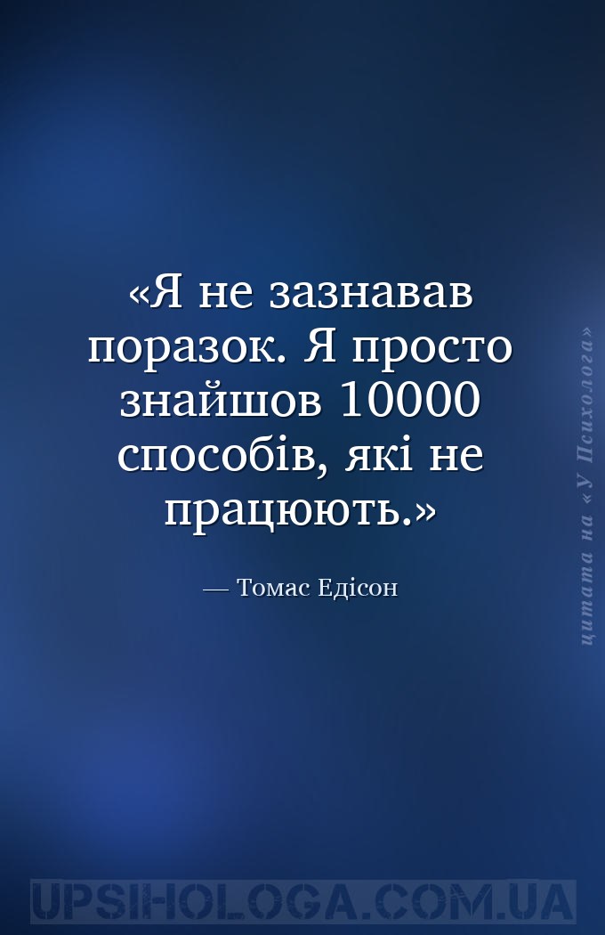 Я не зазнавав поразок. Я просто знайшов 10000 способів, які не працюють. — Томас Едісон