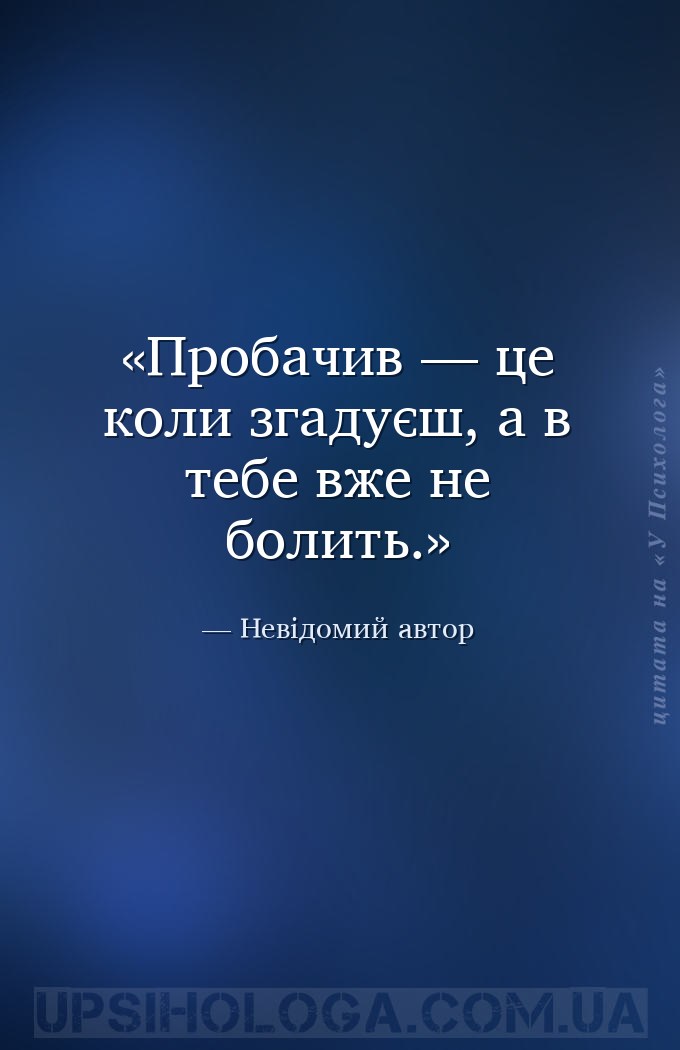 Пробачив — це коли згадуєш, а в тебе вже не болить. — Невідомий автор