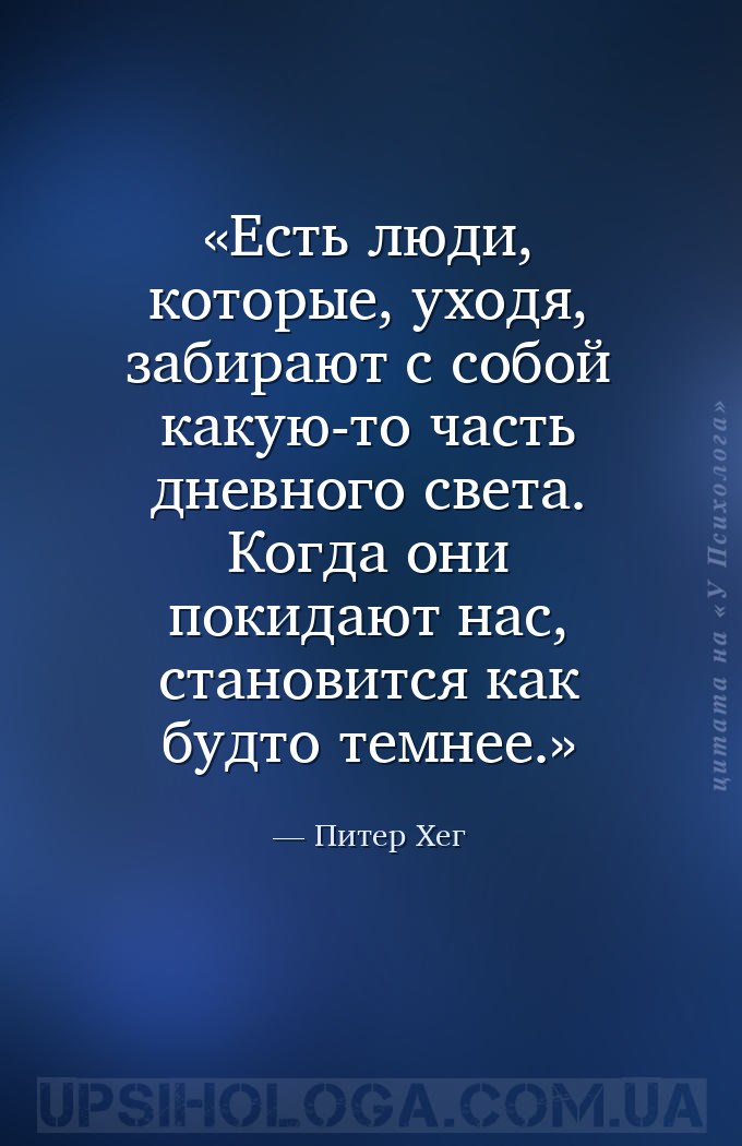 Есть люди, которые, уходя, забирают с собой какую-то часть дневного света.... — Питер Хег