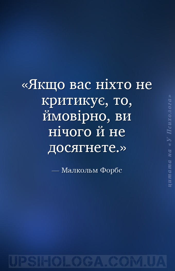 Якщо вас ніхто не критикує, то, ймовірно, ви нічого й не досягнете. — Малкольм Форбс