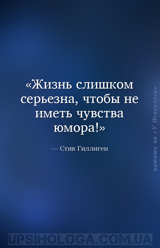 Жизнь слишком серьезна, чтобы не иметь чувства юмора! — Стив Гиллиген