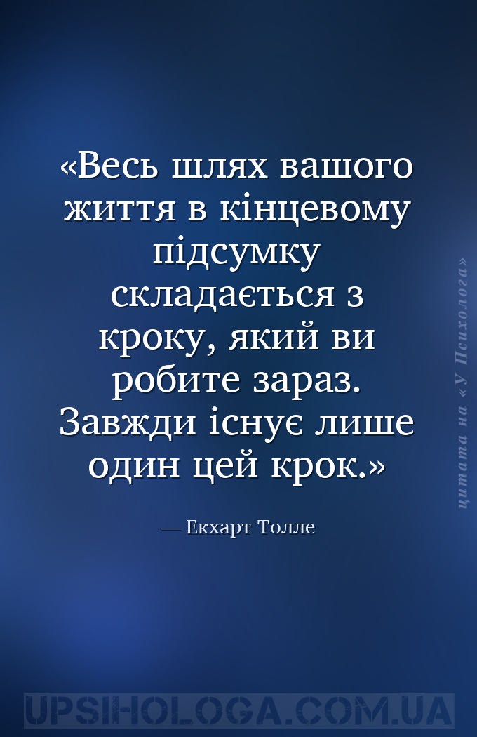 Весь шлях вашого життя в кінцевому підсумку складається з кроку, який ви ро... — Екхарт Толле