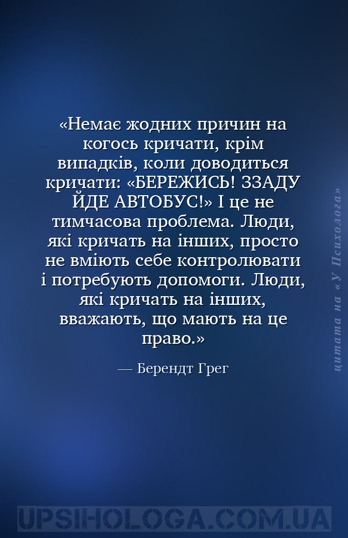 Немає жодних причин на когось кричати, крім випадків, коли доводиться крича... — Берендт Грег