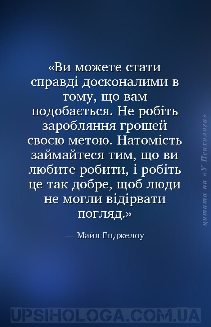 Ви можете стати справді досконалими в тому, що вам подобається. Не робіть з... — Майя Енджелоу