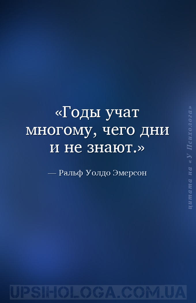 Годы учат многому, чего дни и не знают. — Ральф Уолдо Эмерсон