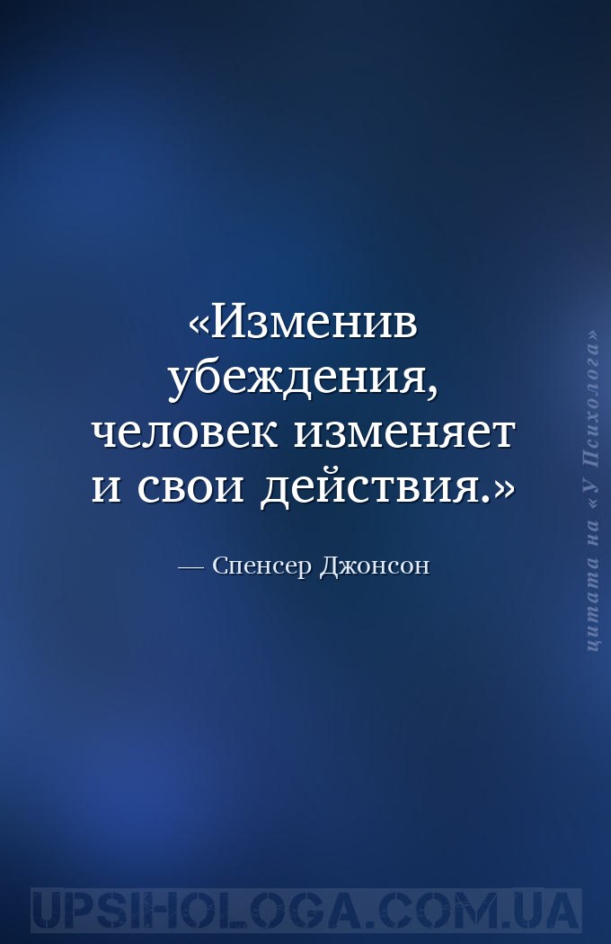 Изменив убеждения, человек изменяет и свои действия. — Спенсер Джонсон