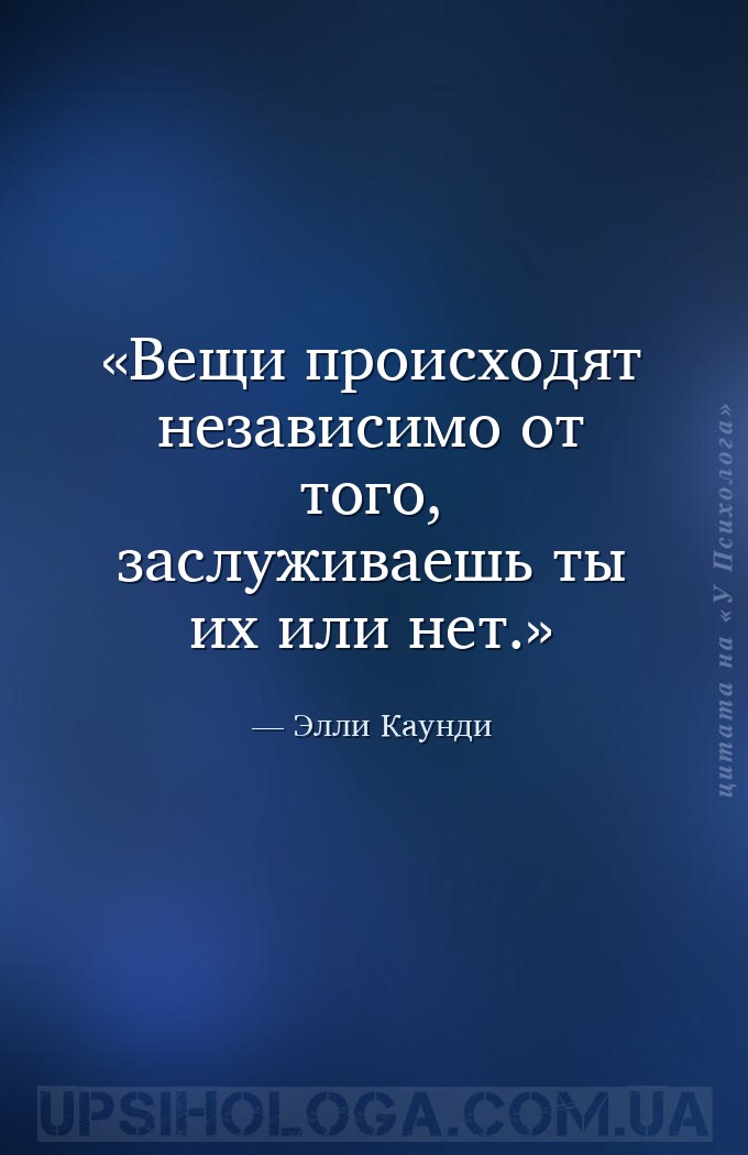 Вещи происходят независимо от того, заслуживаешь ты их или нет. — Элли Каунди