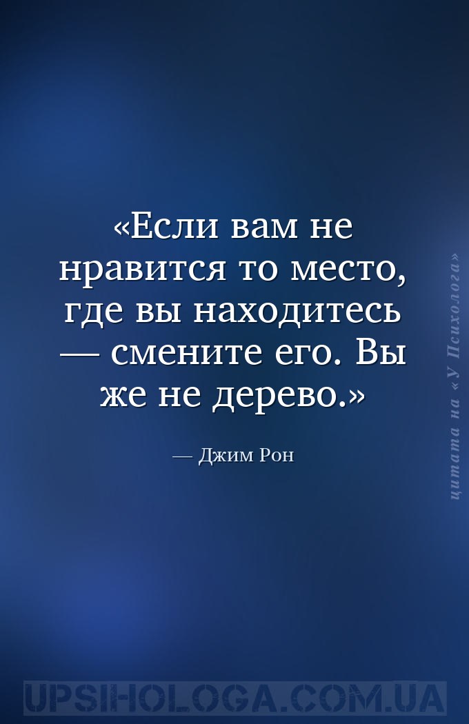 Если вам не нравится то место, где вы находитесь — смените его. Вы же не де... — Джим Рон