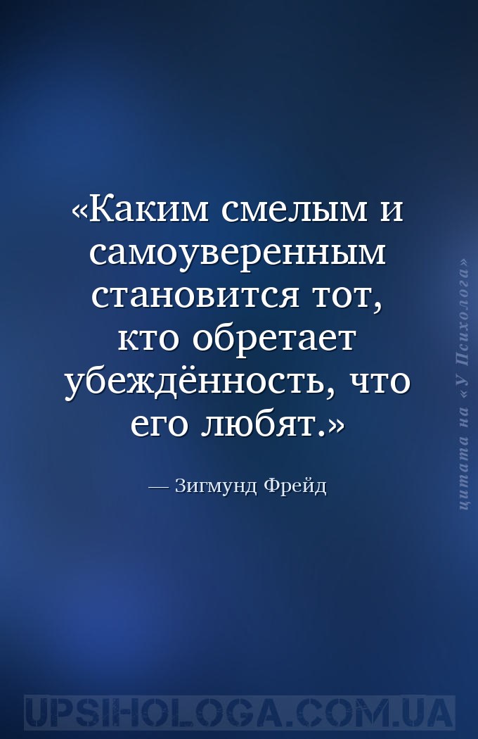 Каким смелым и самоуверенным становится тот, кто обретает убеждённость, что... — Зигмунд Фрейд