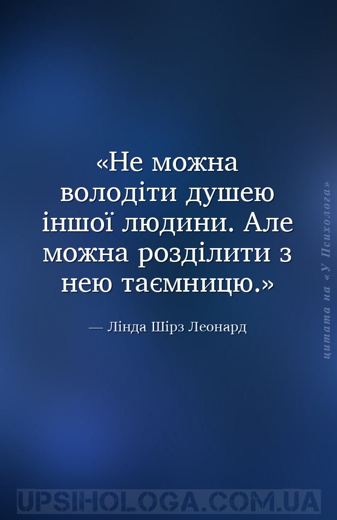 Не можна володіти душею іншої людини. Але можна розділити з нею таємницю. — Лінда Шірз Леонард