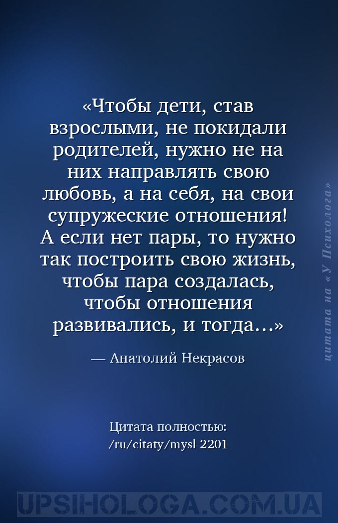 Чтобы дети, став взрослыми, не покидали родителей, нужно не на них направля... — Анатолий Некрасов