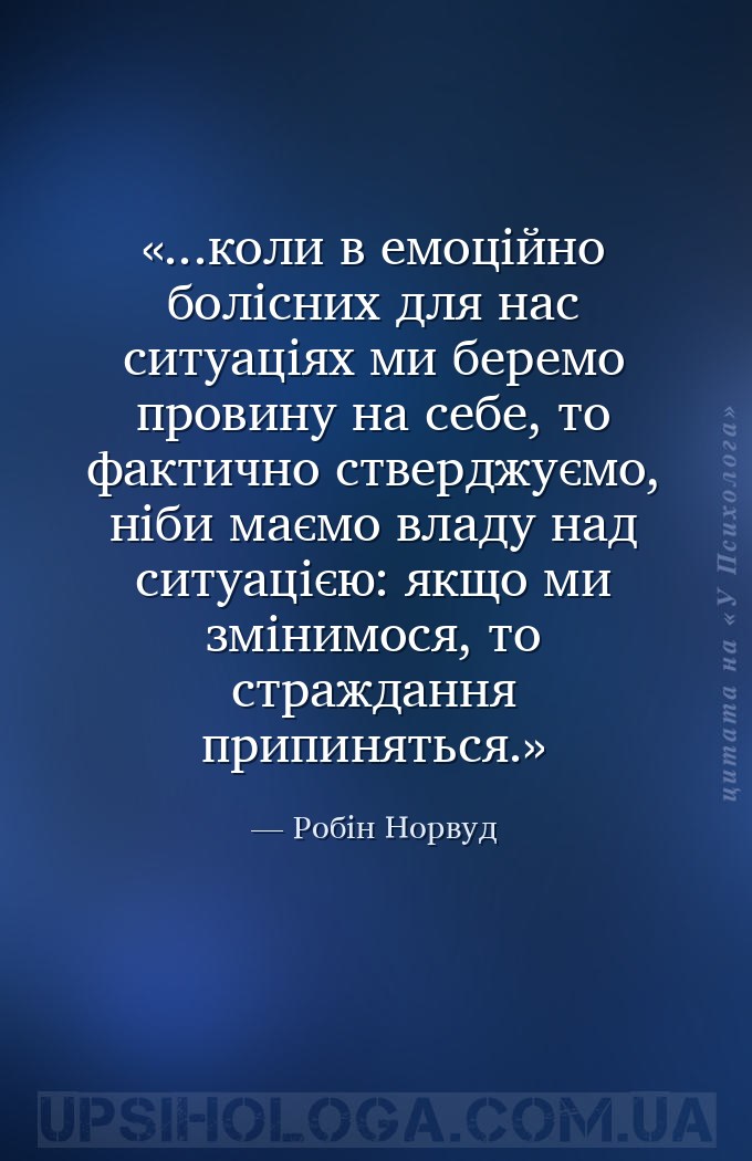...коли в емоційно болісних для нас ситуаціях ми беремо провину на себе, то... — Робін Норвуд