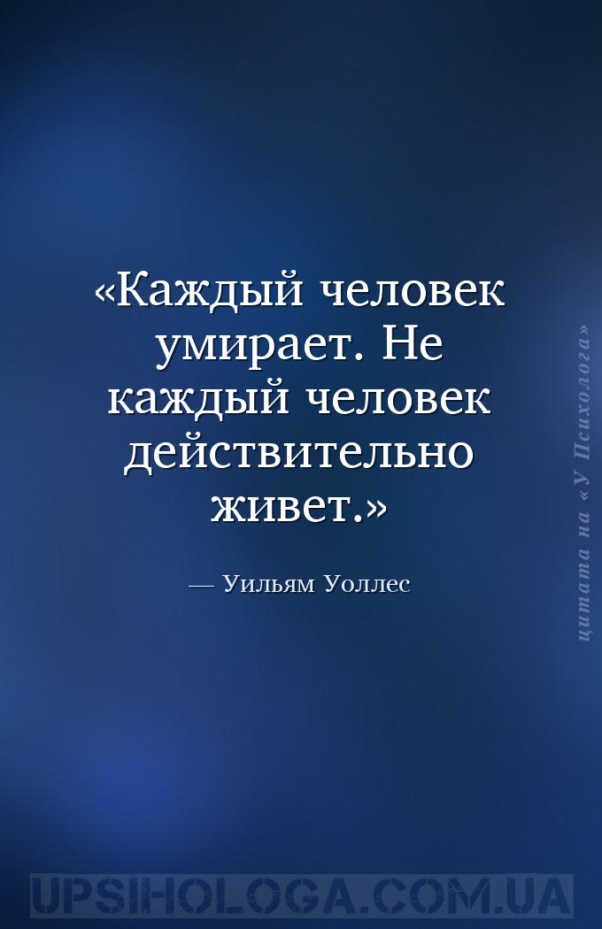 Каждый человек умирает. Не каждый человек действительно живет. — Уильям Уоллес