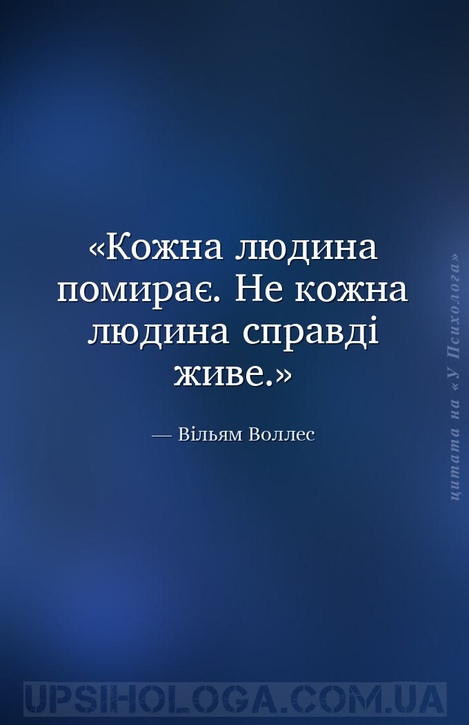 Кожна людина помирає. Не кожна людина справді живе. — Вільям Воллес