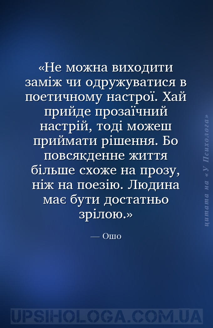 Не можна виходити заміж чи одружуватися в поетичному настрої. Хай прийде пр... — Ошо