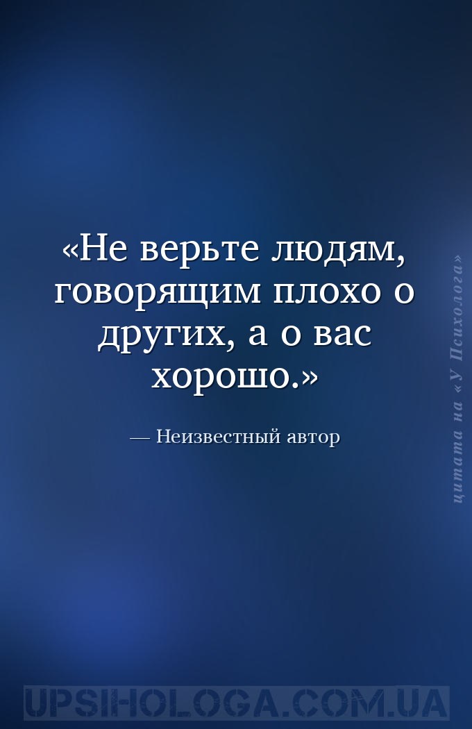 Не верьте людям, говорящим плохо о других, а о вас хорошо. — Неизвестный автор