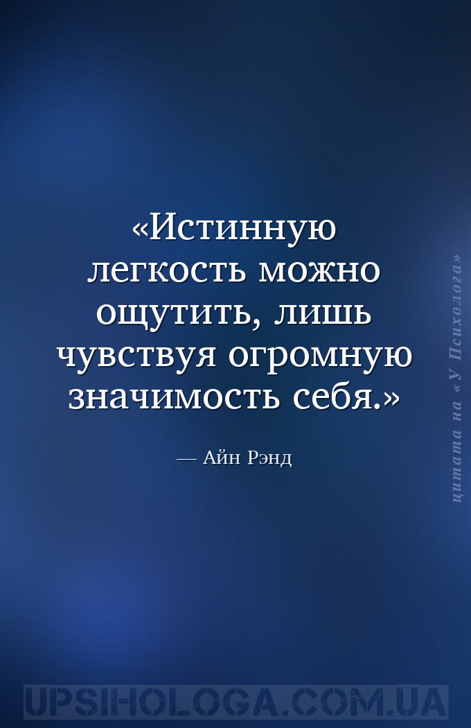 Истинную легкость можно ощутить, лишь чувствуя огромную значимость себя. — Айн Рэнд