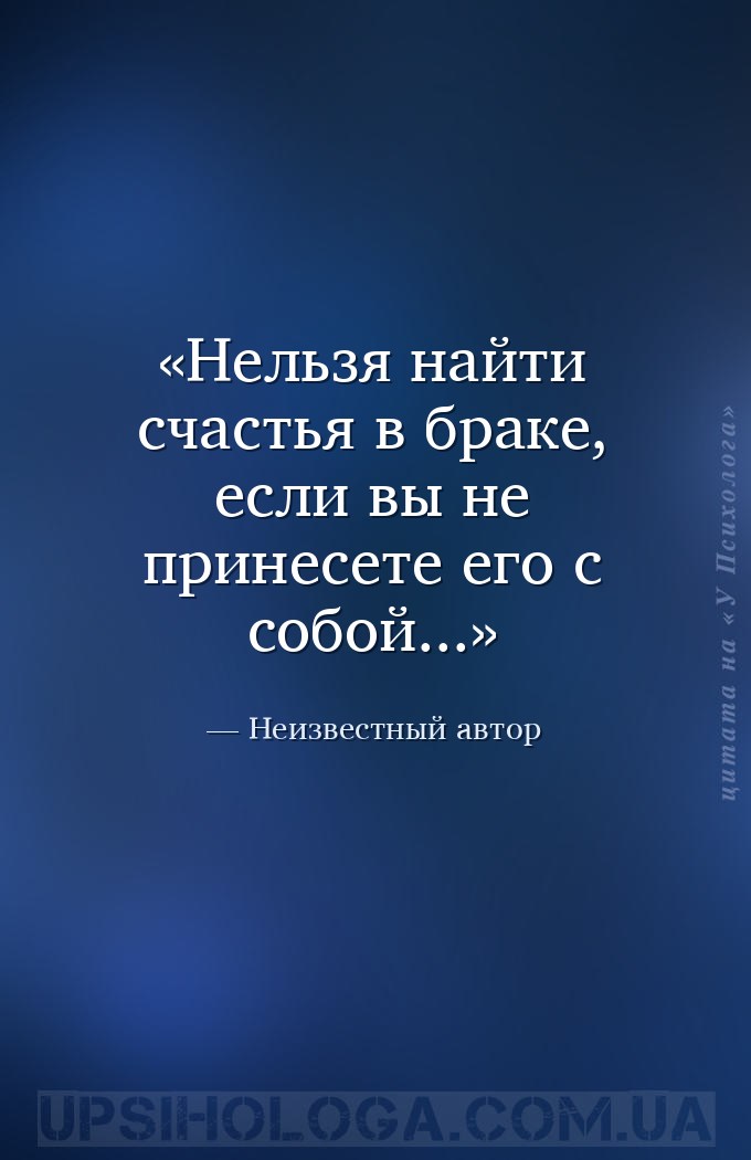 Нельзя найти счастья в браке, если вы не принесете его с собой... — Неизвестный автор
