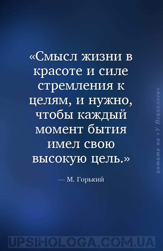 Смысл жизни в красоте и силе стремления к целям, и нужно, чтобы каждый моме... — М. Горький