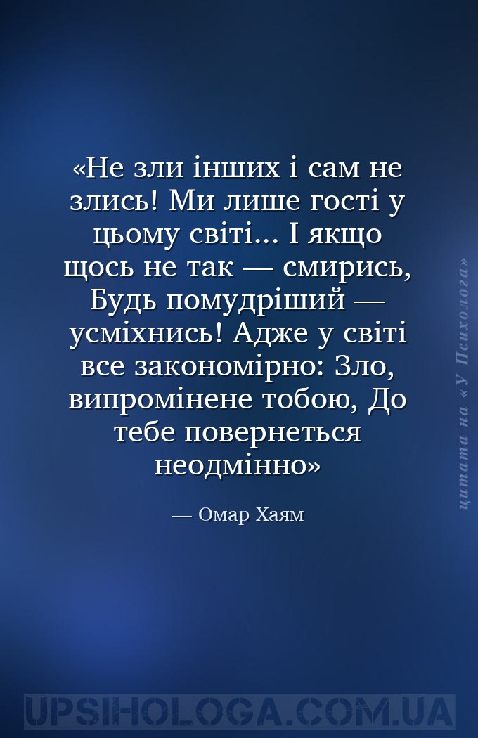 Не зли інших і сам не злись!
Ми лише гості у цьому світі...
І якщо щось не... — Омар Хаям