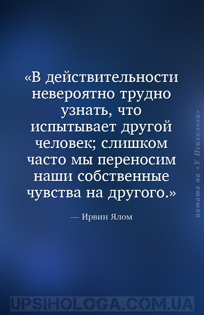 В действительности невероятно трудно узнать, что испытывает другой человек;... — Ирвин Ялом