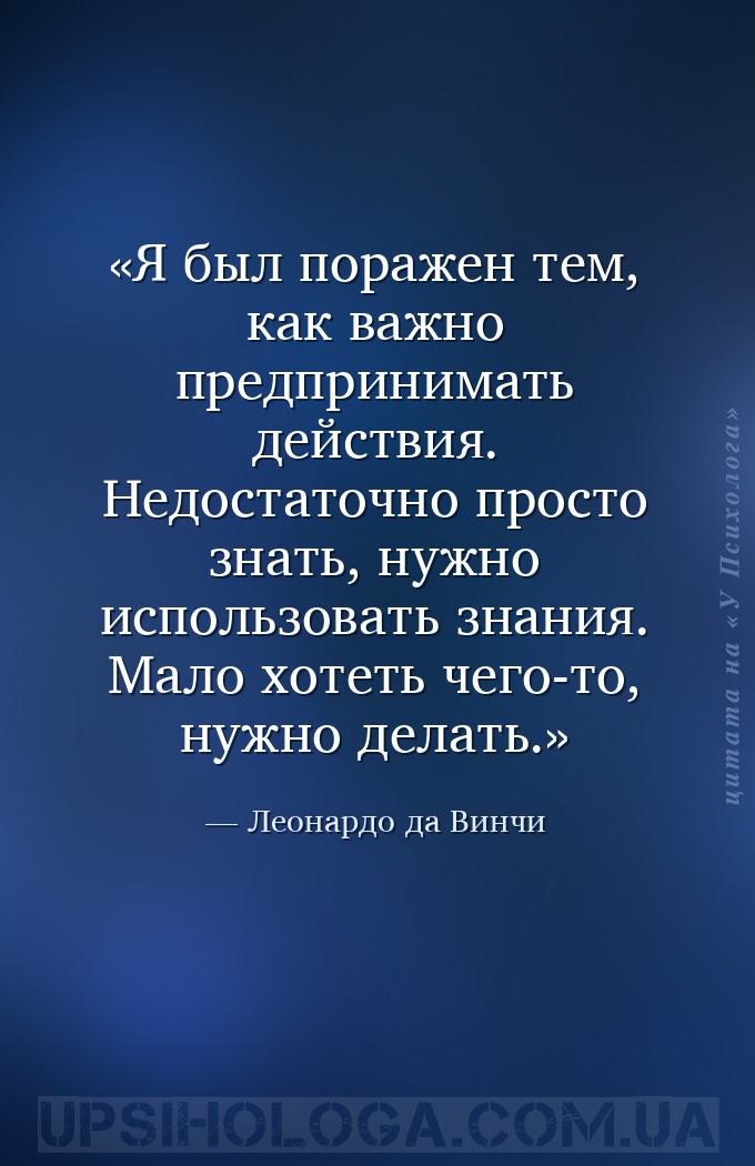 Я был поражен тем, как важно предпринимать действия. Недостаточно просто зн... — Леонардо да Винчи