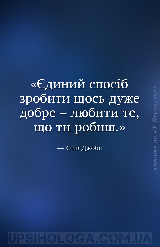 Єдиний спосіб зробити щось дуже добре – любити те, що ти робиш. — Стів Джобс