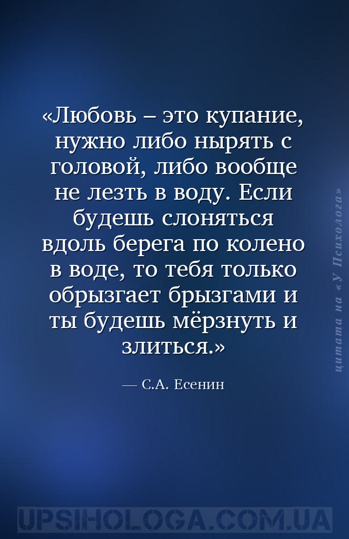 Любовь – это купание, нужно либо нырять с головой, либо вообще не лезть в в... — С.А. Есенин