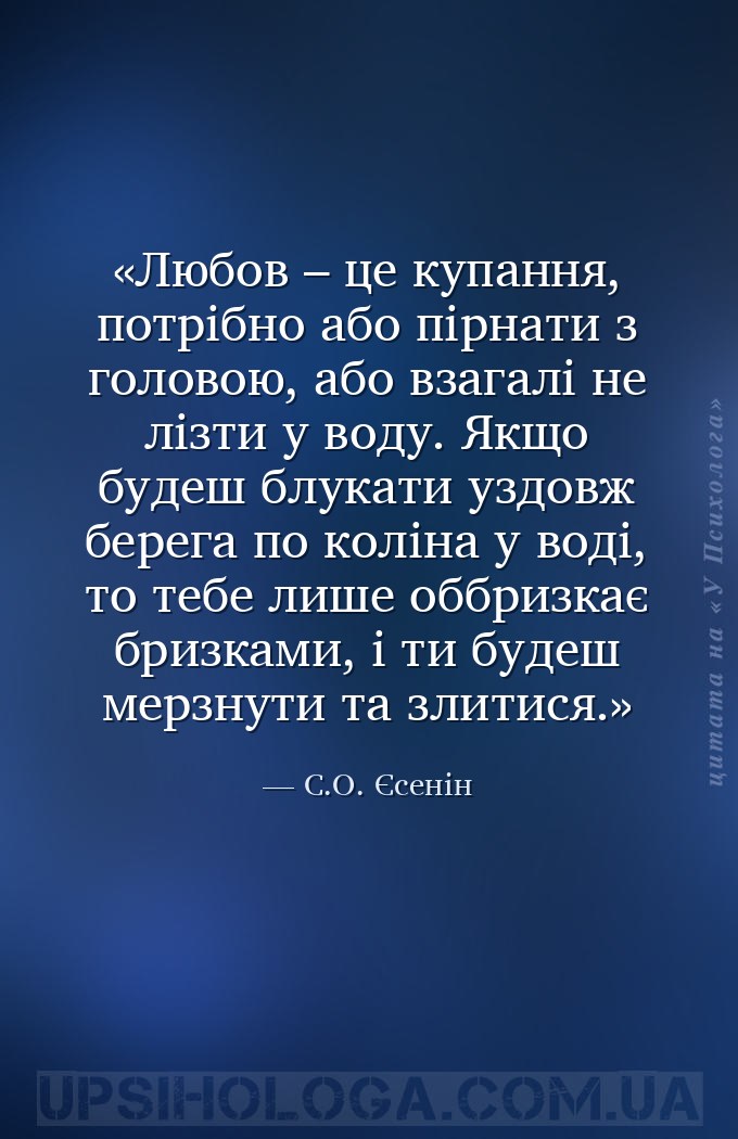 Любов – це купання, потрібно або пірнати з головою, або взагалі не лізти у... — С.О. Єсенін
