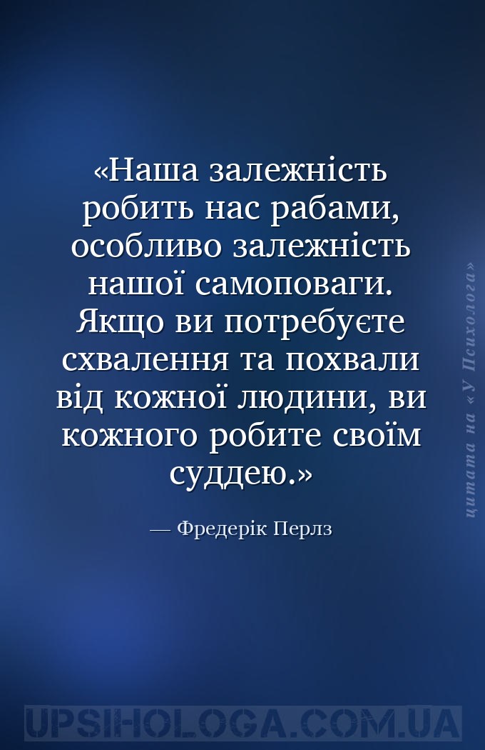 Наша залежність робить нас рабами, особливо залежність нашої самоповаги. Як... — Фредерік Перлз