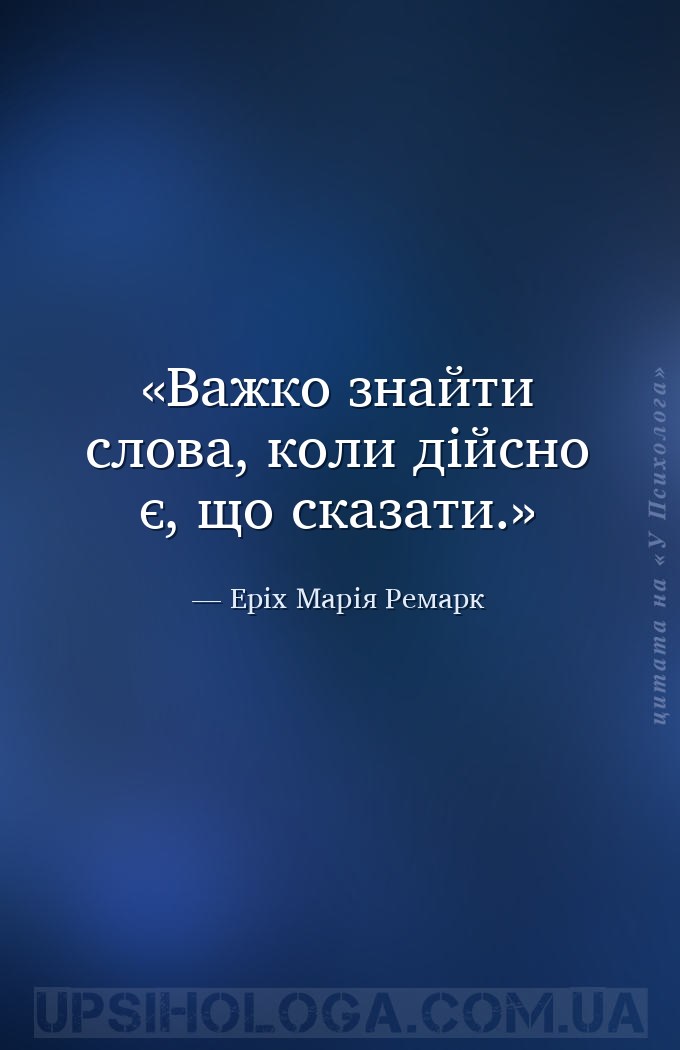 Важко знайти слова, коли дійсно є, що сказати. — Еріх Марія Ремарк