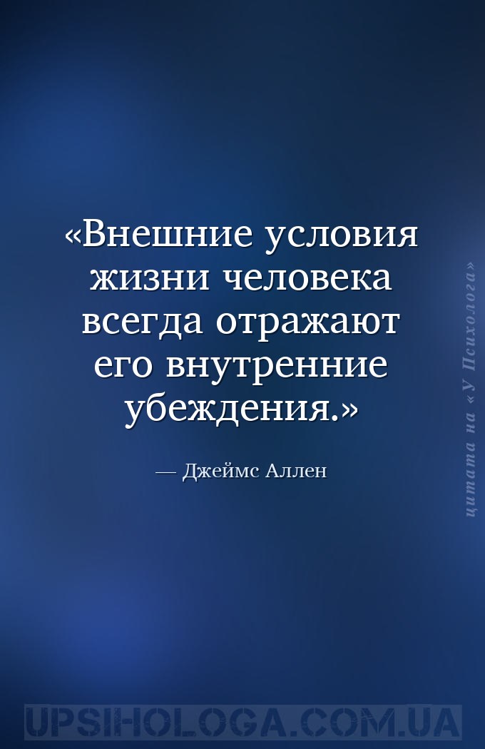 Внешние условия жизни человека всегда отражают его внутренние убеждения. — Джеймс Аллен