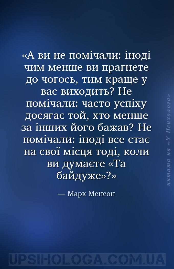 А ви не помічали: іноді чим менше ви прагнете до чогось, тим краще у вас ви... — Марк Менсон