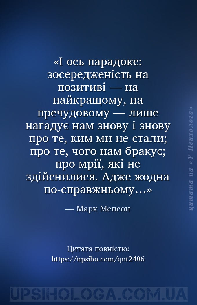 І ось парадокс: зосередженість на позитиві — на найкращому, на пречудовому... — Марк Менсон