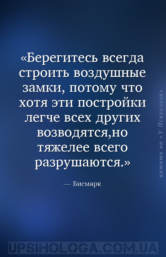 Берегитесь всегда строить воздушные замки, потому что хотя эти постройки ле... — Бисмарк