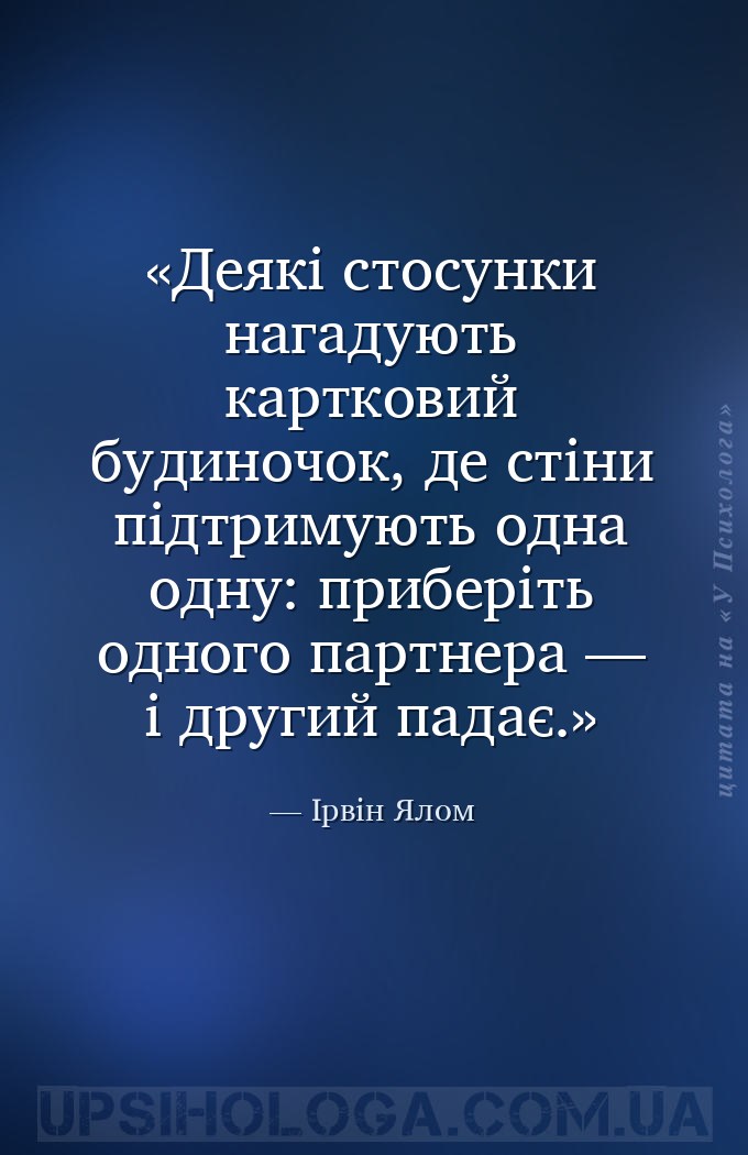 Деякі стосунки нагадують картковий будиночок, де стіни підтримують одна одн... — Ірвін Ялом