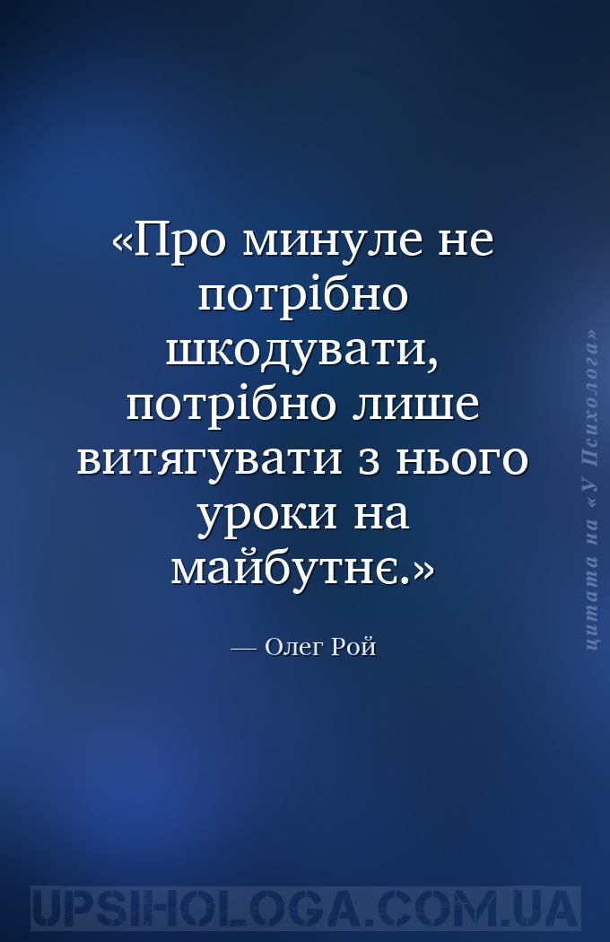 Про минуле не потрібно шкодувати, потрібно лише витягувати з нього уроки на... — Олег Рой