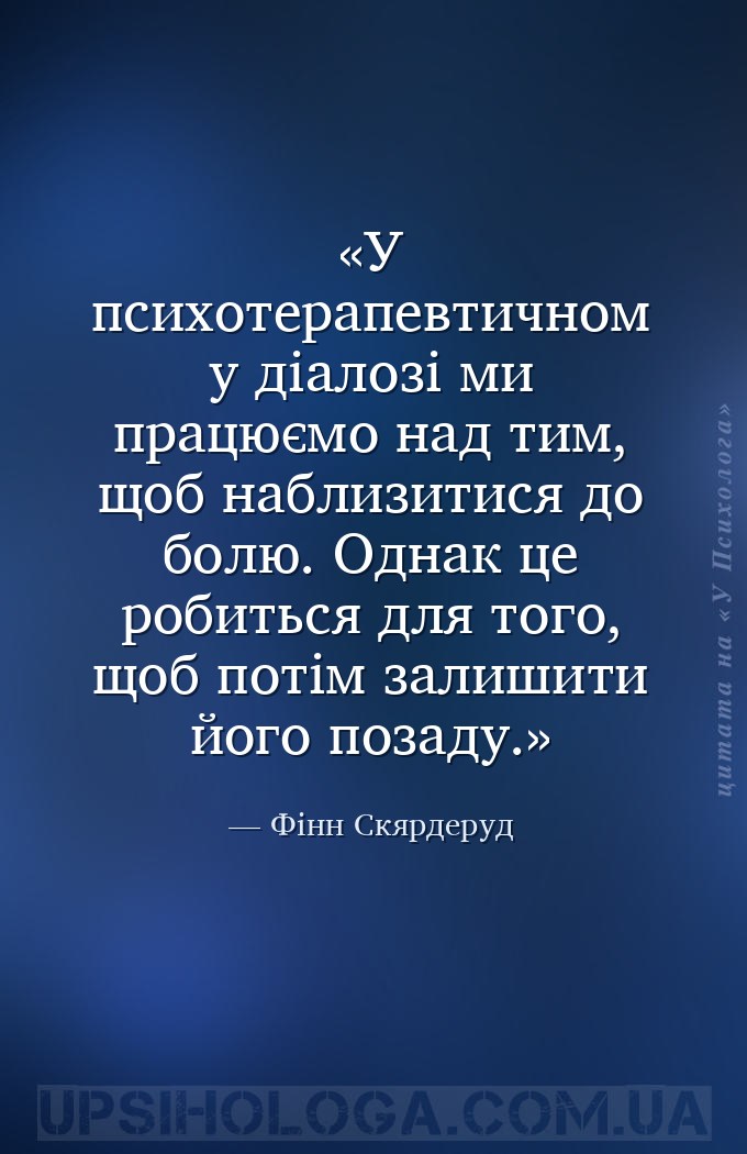 У психотерапевтичному діалозі ми працюємо над тим, щоб наблизитися до болю.... — Фінн Скярдеруд