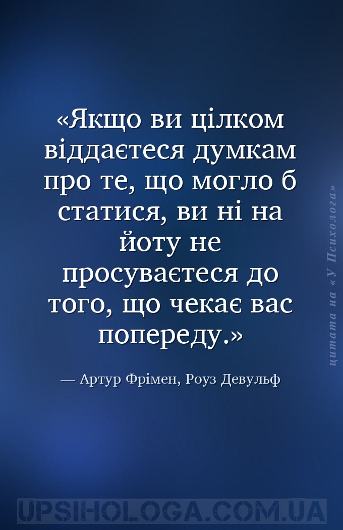 Якщо ви цілком віддаєтеся думкам про те, що могло б статися, ви ні на йоту... — Артур Фрімен, Роуз Девульф