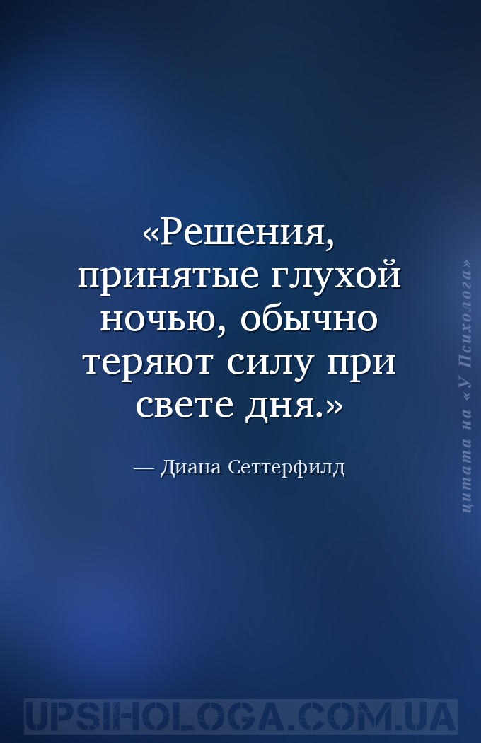 Решения, принятые глухой ночью, обычно теряют силу при свете дня. — Диана Сеттерфилд