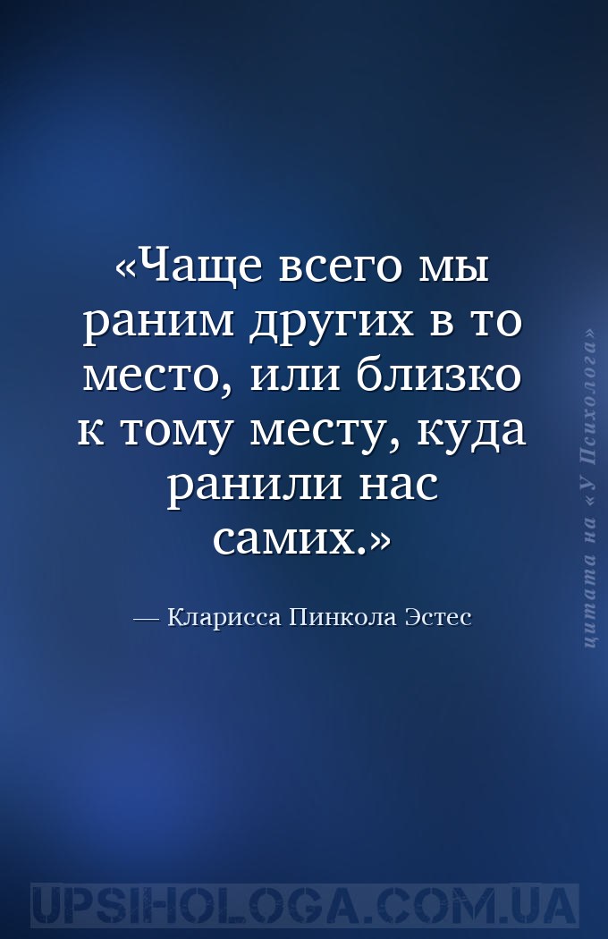 Чаще всего мы раним других в то место, или близко к тому месту, куда ранили... — Кларисса Пинкола Эстес