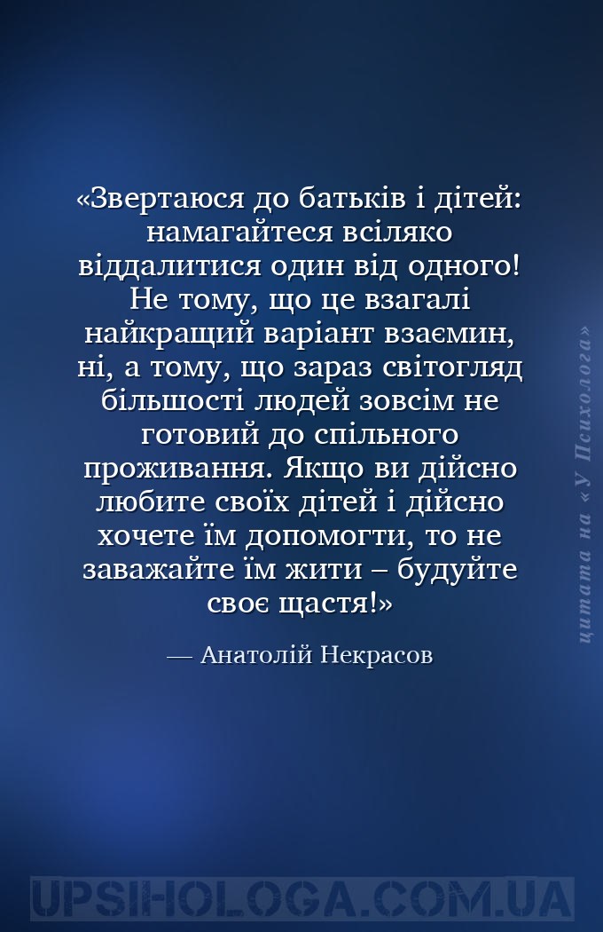 Звертаюся до батьків і дітей: намагайтеся всіляко віддалитися один від одно... — Анатолій Некрасов
