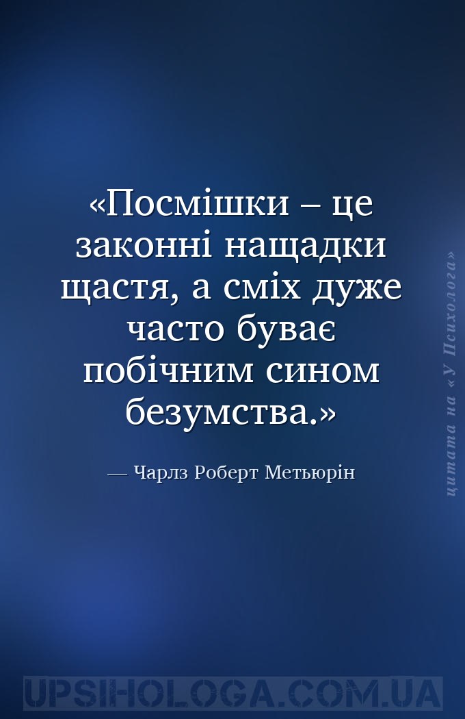 Посмішки – це законні нащадки щастя, а сміх дуже часто буває побічним сином... — Чарлз Роберт Метьюрін